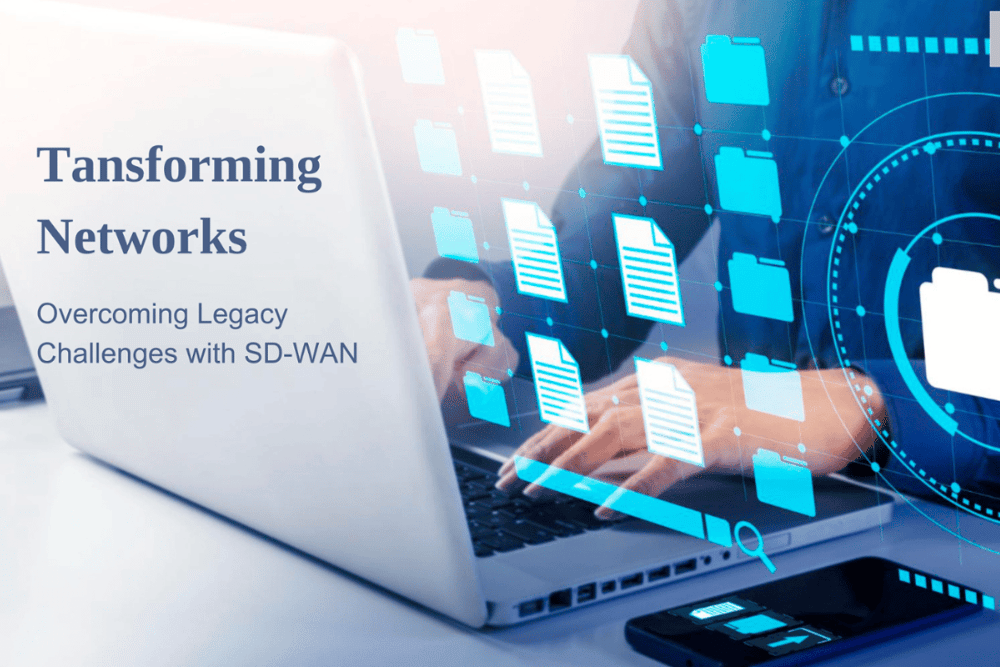 Transforming Networks - Overcoming Legacy Challenges With SD-WAN