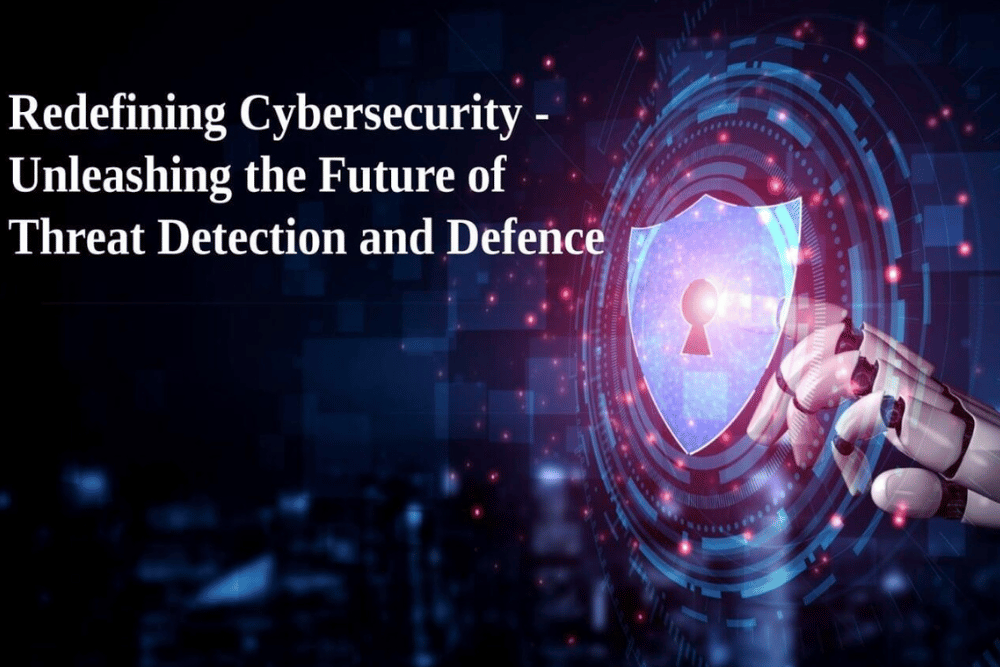 Redefining Cybersecurity - Unleashing The Future Of Threat Detection And Defence